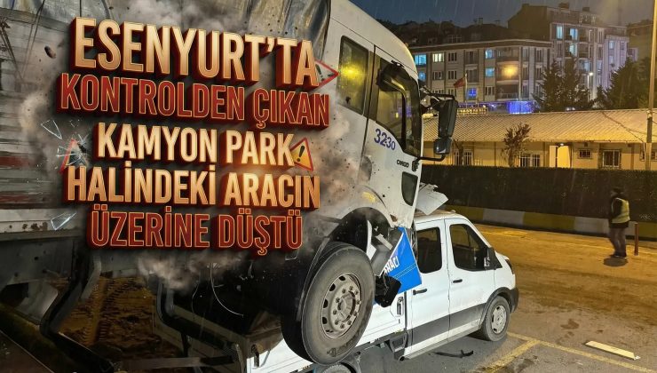 ESENYURT’TA KONTROLDEN ÇIKAN KAMYON PARK HALİNDEKİ ARACIN ÜZERİNE DÜŞTÜ
